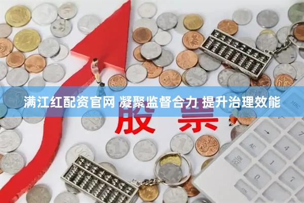满江红配资官网 凝聚监督合力 提升治理效能